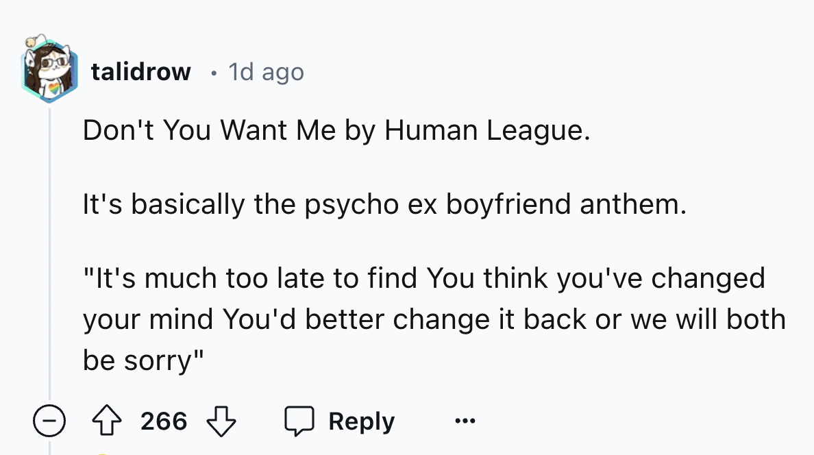 number - talidrow 1d ago Don't You Want Me by Human League. It's basically the psycho ex boyfriend anthem.